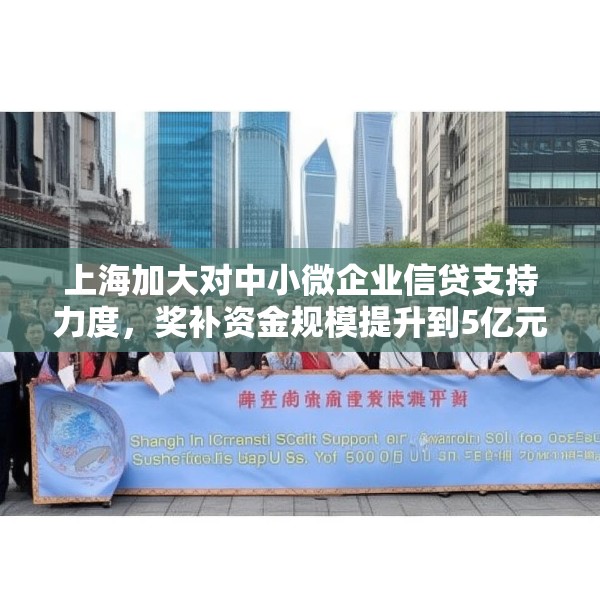 上海加大对中小微企业信贷支持力度，奖补资金规模提升到5亿元