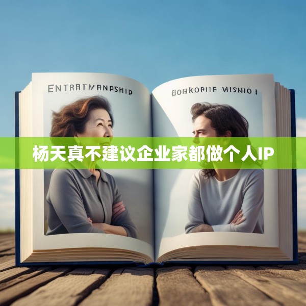 杨天真不建议企业家都做个人IP