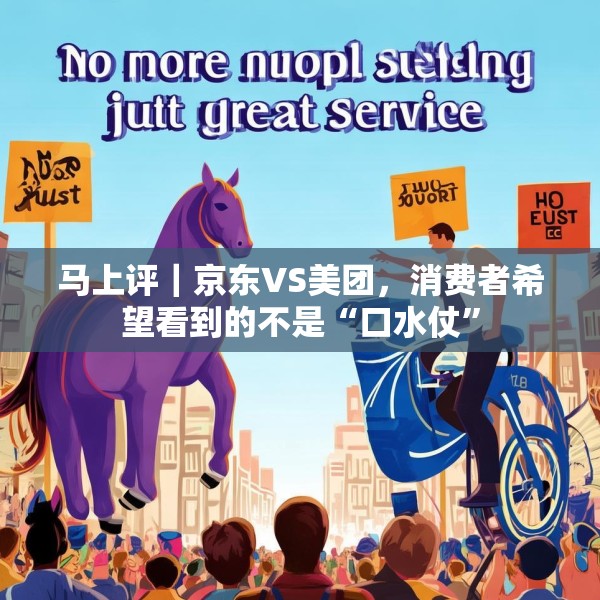 马上评｜京东VS美团，消费者希望看到的不是“口水仗”