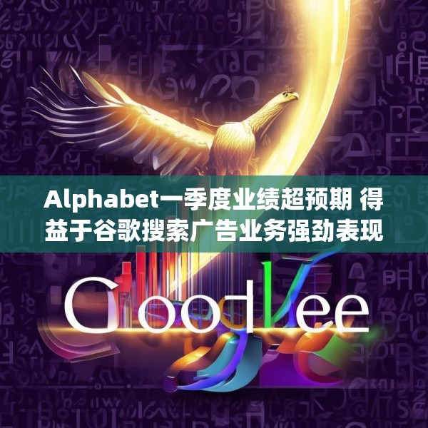Alphabet一季度业绩超预期 得益于谷歌搜索广告业务强劲表现