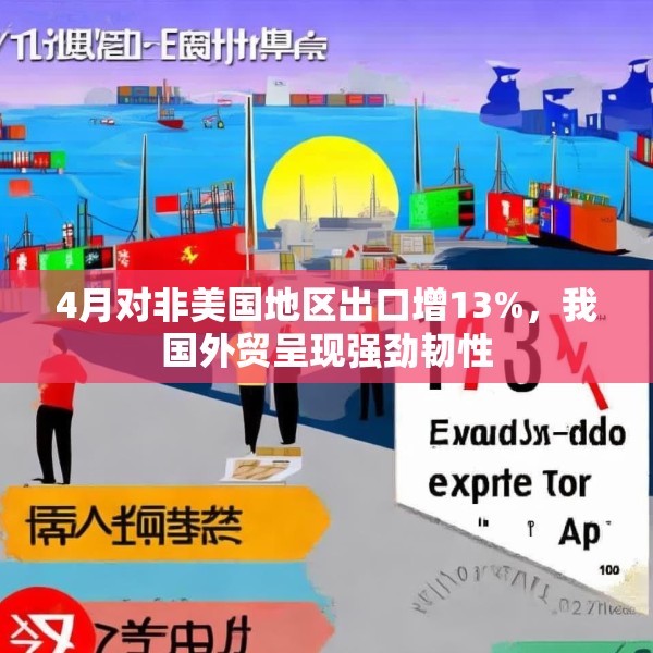4月对非美国地区出口增13%，我国外贸呈现强劲韧性