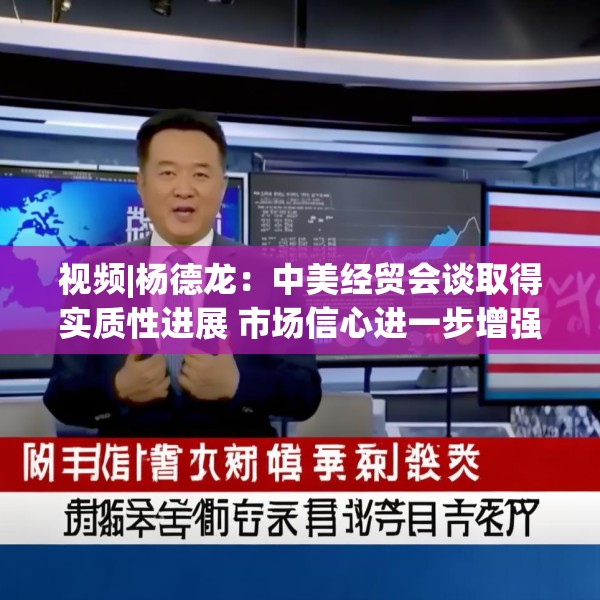 视频|杨德龙：中美经贸会谈取得实质性进展 市场信心进一步增强