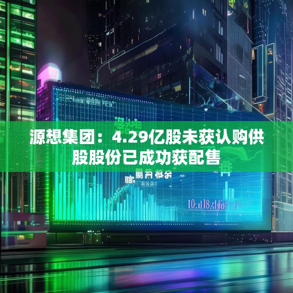 源想集团：4.29亿股未获认购供股股份已成功获配售