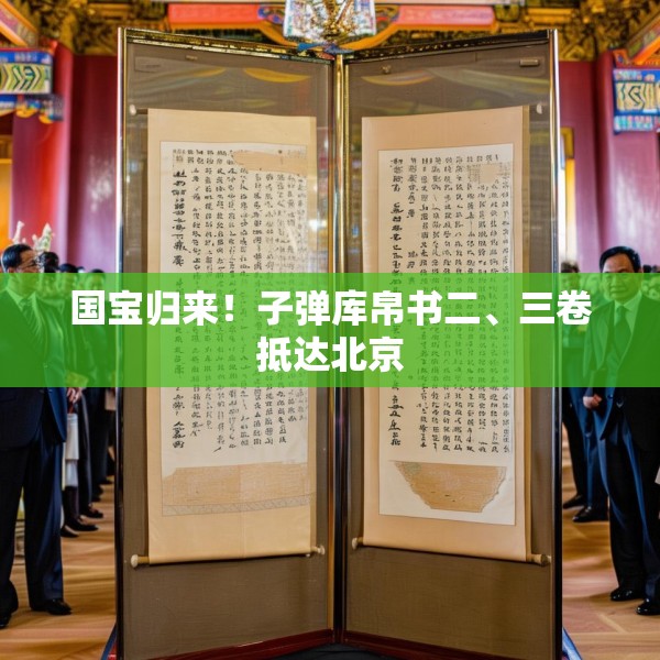 国宝归来！子弹库帛书二、三卷抵达北京