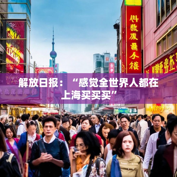解放日报：“感觉全世界人都在上海买买买”