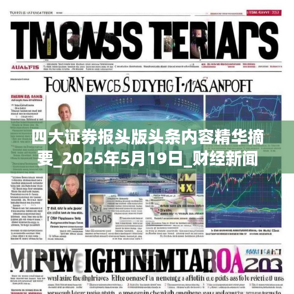 四大证券报头版头条内容精华摘要_2025年5月19日_财经新闻