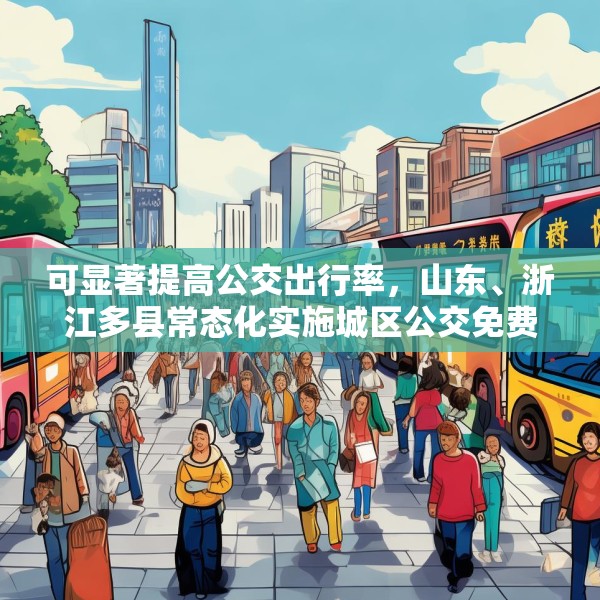 可显著提高公交出行率，山东、浙江多县常态化实施城区公交免费