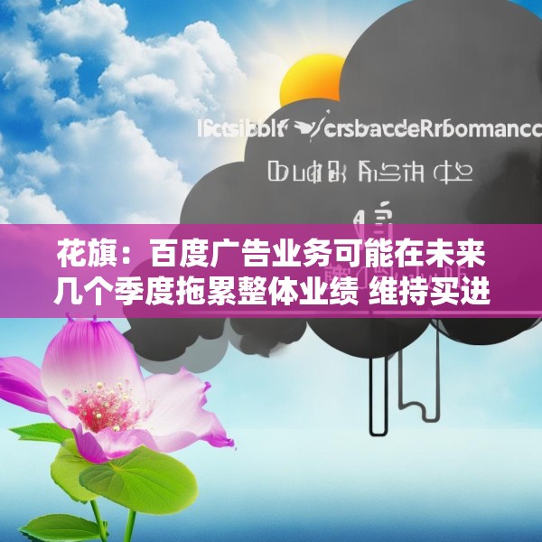 花旗：百度广告业务可能在未来几个季度拖累整体业绩 维持买进评级