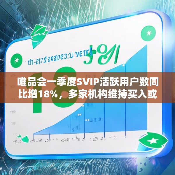 唯品会一季度SVIP活跃用户数同比增18%，多家机构维持买入或持有评级