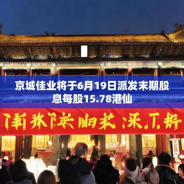 京城佳业将于6月19日派发末期股息每股15.78港仙