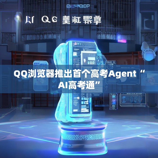 QQ浏览器推出首个高考Agent“AI高考通”