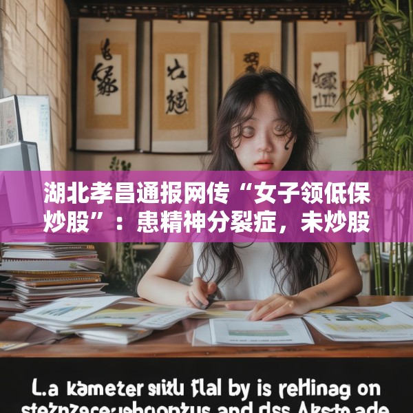 湖北孝昌通报网传“女子领低保炒股”：患精神分裂症，未炒股