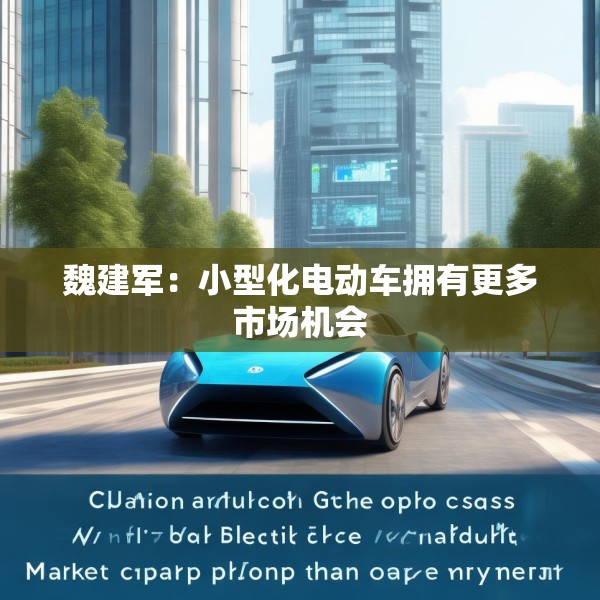 魏建军：小型化电动车拥有更多市场机会