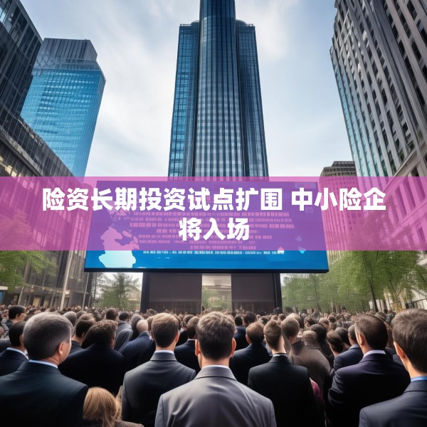 险资长期投资试点扩围 中小险企将入场