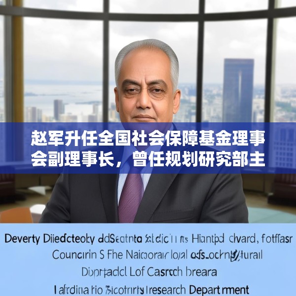 赵军升任全国社会保障基金理事会副理事长，曾任规划研究部主任