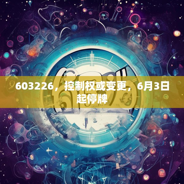 603226，控制权或变更，6月3日起停牌
