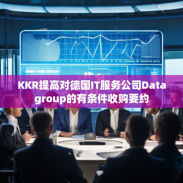 KKR提高对德国IT服务公司Datagroup的有条件收购要约
