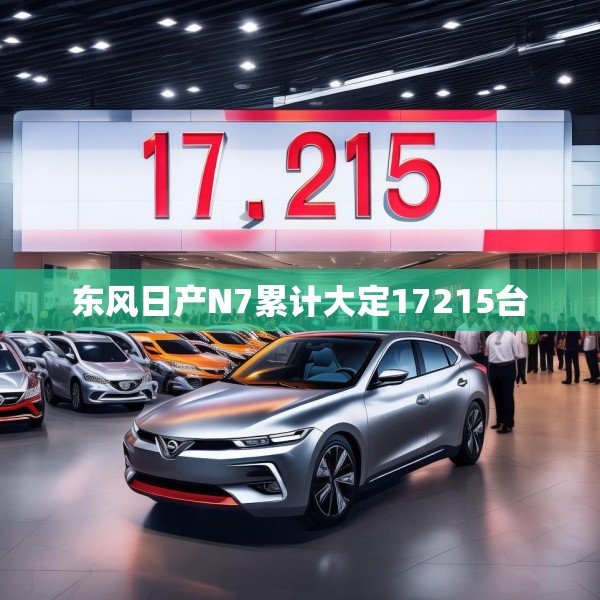 东风日产N7累计大定17215台