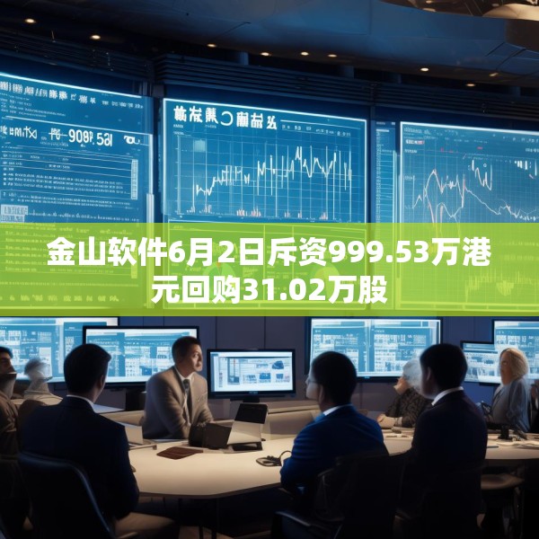 金山软件6月2日斥资999.53万港元回购31.02万股