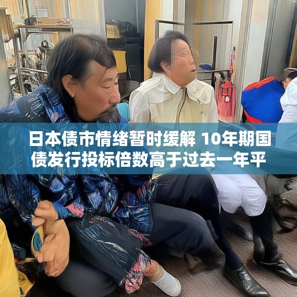 日本债市情绪暂时缓解 10年期国债发行投标倍数高于过去一年平均水平