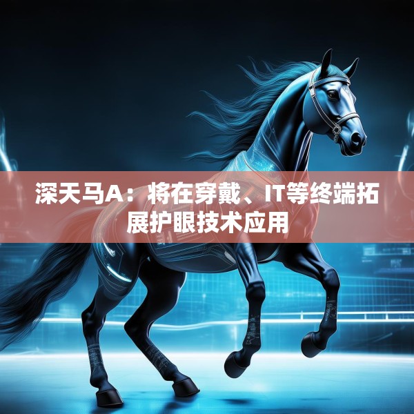 深天马A：将在穿戴、IT等终端拓展护眼技术应用