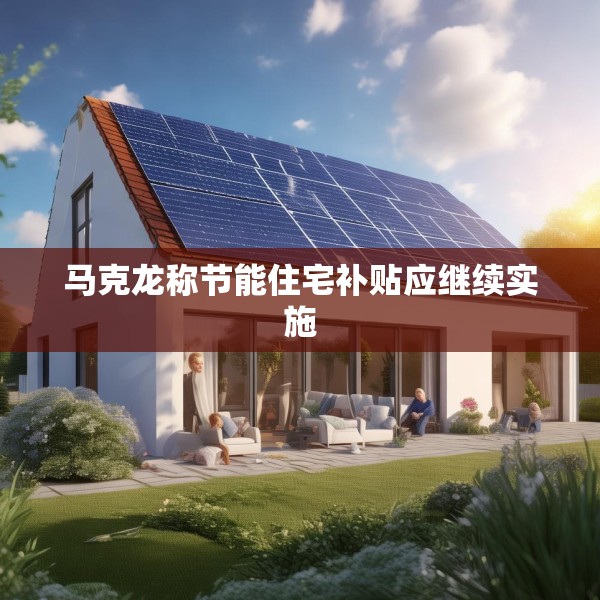 马克龙称节能住宅补贴应继续实施