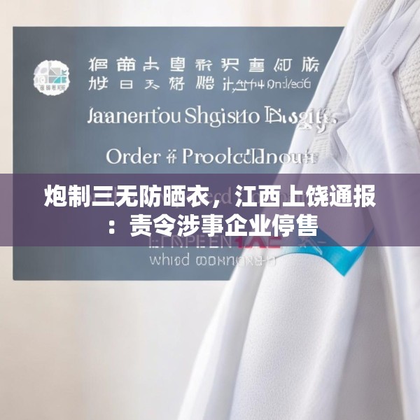 炮制三无防晒衣，江西上饶通报：责令涉事企业停售