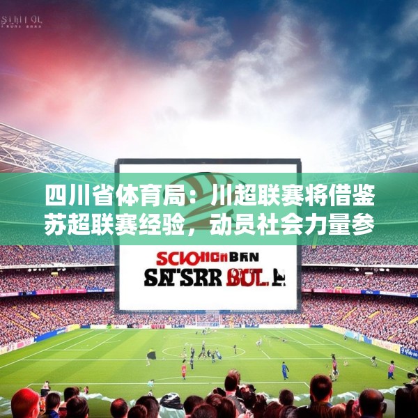 四川省体育局：川超联赛将借鉴苏超联赛经验，动员社会力量参与