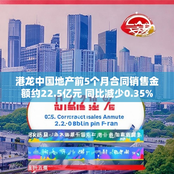 港龙中国地产前5个月合同销售金额约22.5亿元 同比减少0.35%