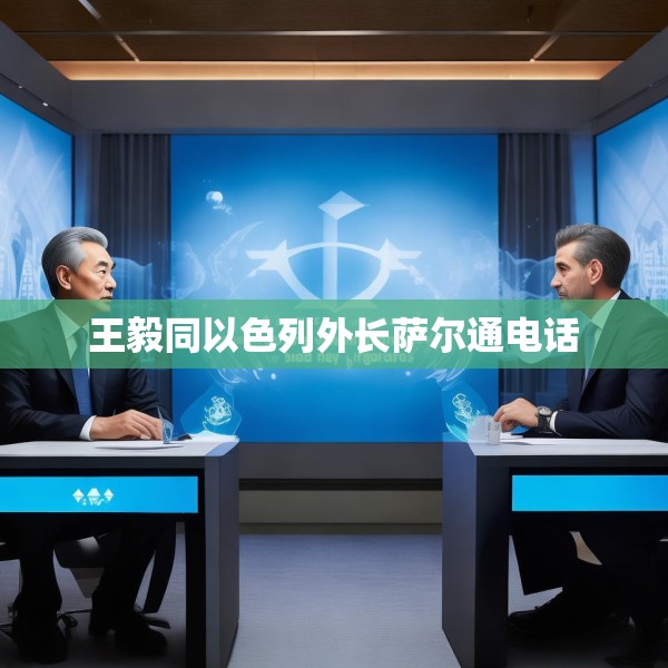 王毅同以色列外长萨尔通电话